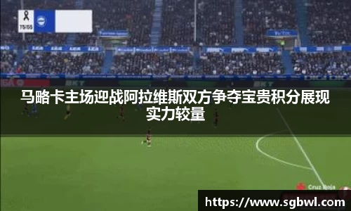 马略卡主场迎战阿拉维斯双方争夺宝贵积分展现实力较量